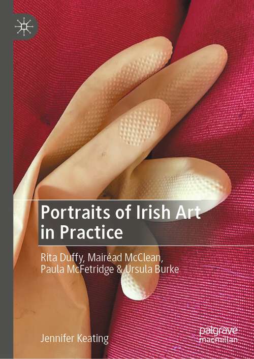 Book cover of Portraits of Irish Art in Practice: Rita Duffy, Mairéad McClean,  Paula McFetridge & Ursula Burke (1st ed. 2023)