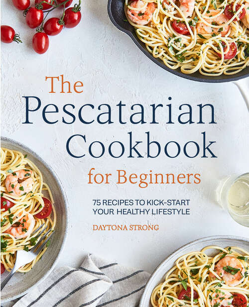 Book cover of The Pescatarian Cookbook for Beginners: 75 Recipes to Kick-start Your Healthy Lifestyle