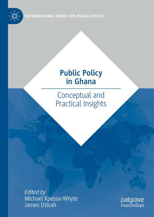 Book cover of Public Policy in Ghana: Conceptual and Practical Insights (1st ed. 2024) (International Series on Public Policy)