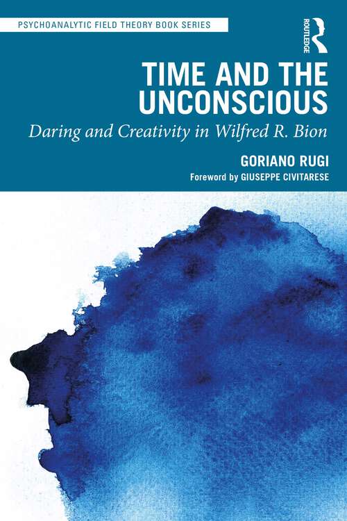 Book cover of Time and the Unconscious: Daring and Creativity in Wilfred R. Bion (Psychoanalytic Field Theory Book Series)