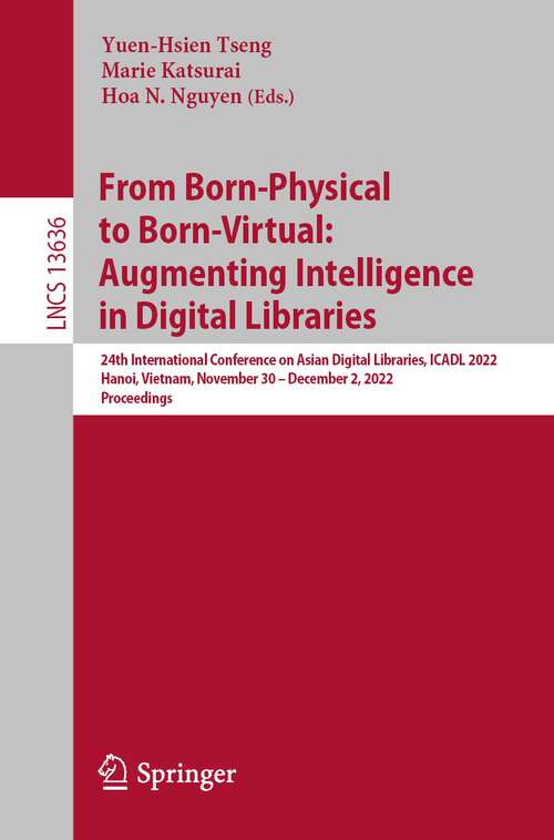 Book cover of From Born-Physical to Born-Virtual: 24th International Conference on Asian Digital Libraries, ICADL 2022, Hanoi, Vietnam, November 30 – December 2, 2022, Proceedings (1st ed. 2022) (Lecture Notes in Computer Science #13636)