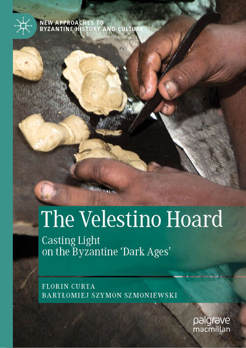 Book cover of The Velestino Hoard: Casting Light on the Byzantine 'Dark Ages' (1st ed. 2019) (New Approaches to Byzantine History and Culture)