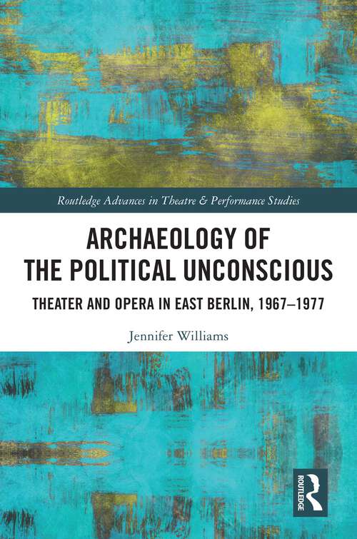 Book cover of Archaeology of the Political Unconscious: Theater and Opera in East Berlin, 1967–1977 (ISSN)