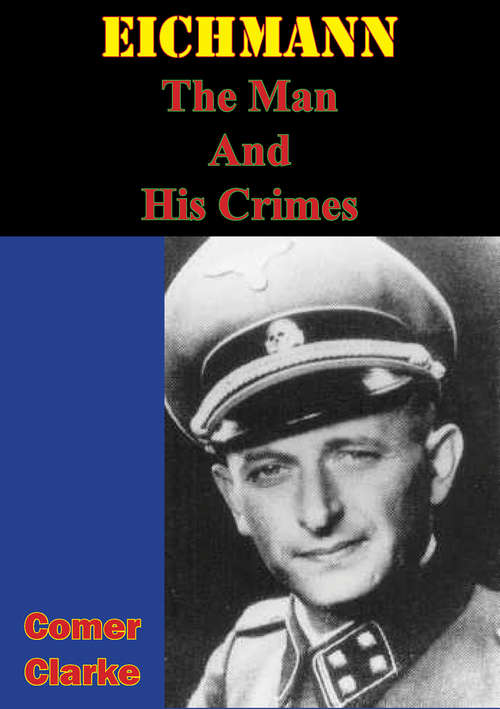 Book cover of Eichmann, The Man And His Crimes: The Man And His Crimes