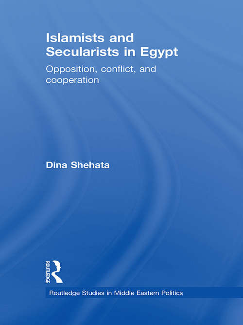 Book cover of Islamists and Secularists in Egypt: Opposition, Conflict & Cooperation (Routledge Studies in Middle Eastern Politics)