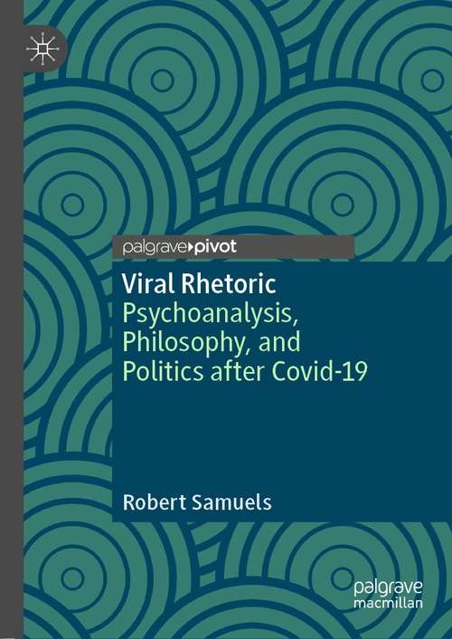 Book cover of Viral Rhetoric: Psychoanalysis, Philosophy, and Politics after Covid-19 (1st ed. 2021)