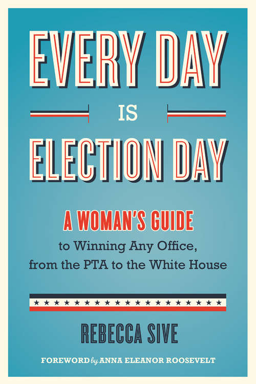 Book cover of Every Day Is Election Day: A Woman's Guide to Winning Any Office, from the PTA to the White House