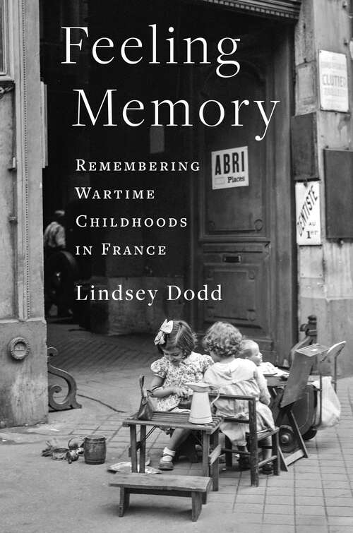 Book cover of Feeling Memory: Remembering Wartime Childhoods in France (The Columbia Oral History Series)