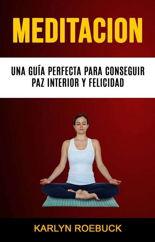 Book cover of Meditación: Una Guía Perfecta Para Conseguir Paz Interior Y Felicidad
