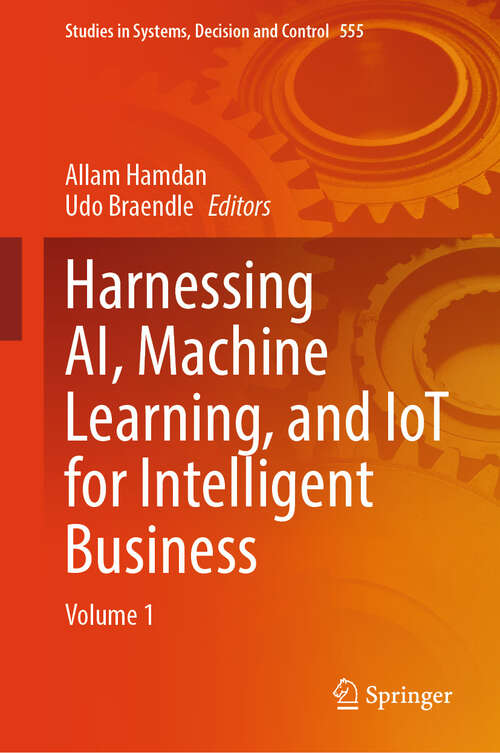 Book cover of Harnessing AI, Machine Learning, and IoT for Intelligent Business: Volume 1 (Studies in Systems, Decision and Control #555)