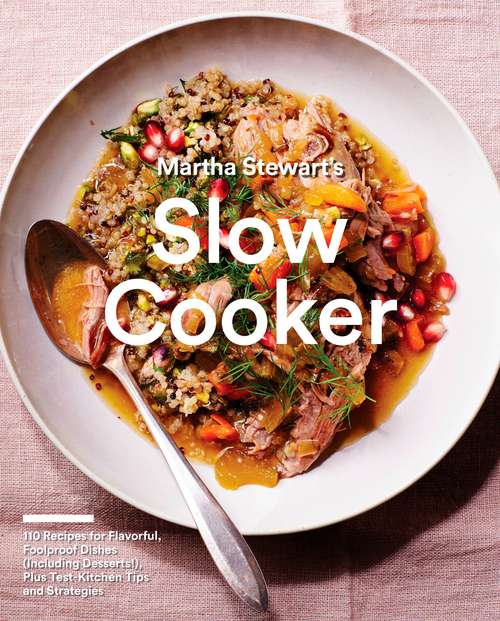 Book cover of Martha Stewart's Slow Cooker: 110 Recipes for Flavorful, Foolproof Dishes (Including Desserts!), Plus Test- Kitchen Tips and Strategies