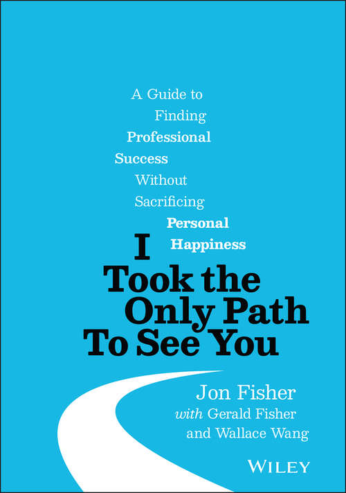 Book cover of I Took the Only Path To See You: A Guide to Finding Professional Success Without Sacrificing Personal Happiness