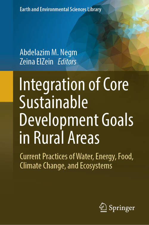 Book cover of Integration of Core Sustainable Development Goals in Rural Areas: Current Practices of Water, Energy, Food, Climate Change, and Ecosystems (2024) (Earth and Environmental Sciences Library)