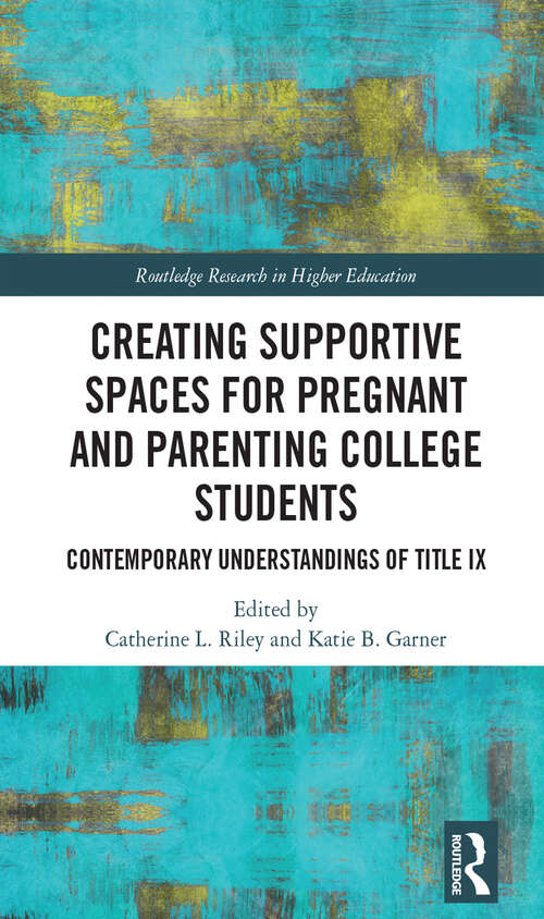 Book cover of Creating Supportive Spaces for Pregnant and Parenting College Students: Contemporary Understandings of Title IX (Routledge Research in Higher Education)