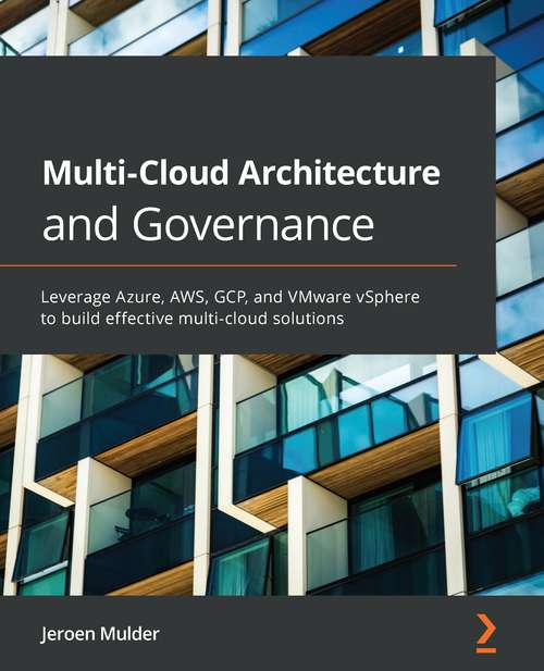 Book cover of Multi-Cloud Architecture and Governance: Leverage Azure, AWS, GCP, and VMware vSphere to build effective multi-cloud solutions