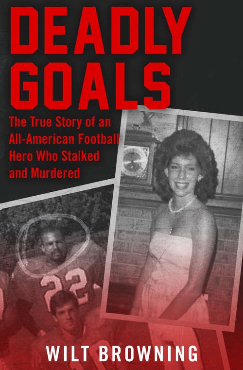 Book cover of Deadly Goals: The True Story of an All-American Football Hero Who Stalked and Murdered (Digital Original) (Deadly Goals Ser.: Vol. 1)