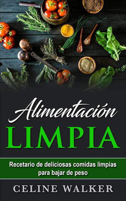 Book cover of Alimentación limpia: Recetario de deliciosas comidas limpias para bajar de peso
