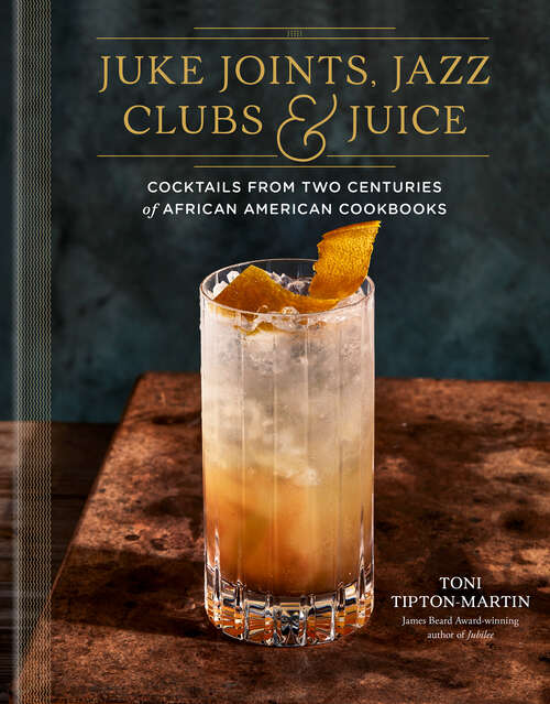 Book cover of Juke Joints, Jazz Clubs, and Juice: Cocktails from Two Centuries of African American Cookbooks