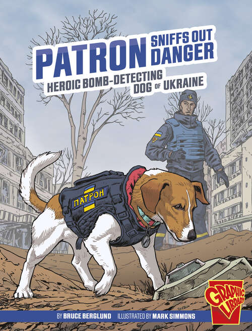 Book cover of Patron Sniffs Out Danger: Heroic Bomb-detecting Dog Of Ukraine (Heroic Animals Ser.)