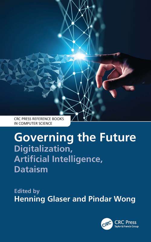 Book cover of Governing the Future: Digitalization, Artificial Intelligence, Dataism (1) (CRC Press Reference Books in Computer Science)