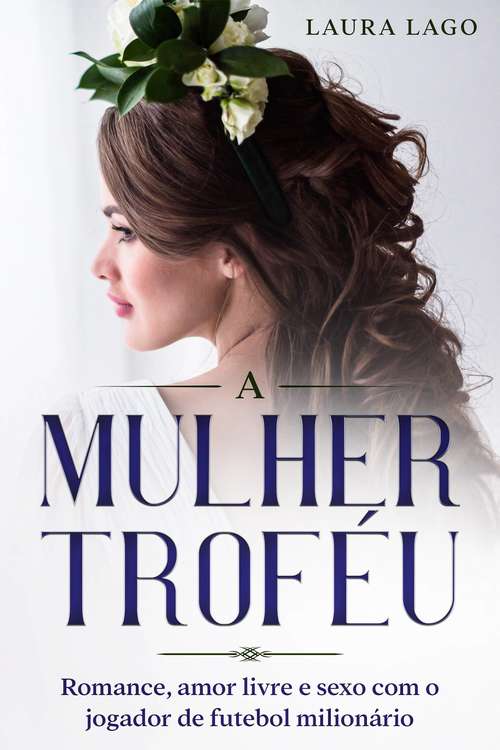 Book cover of A Mulher Troféu: Romance, Amor Livre e Sexo com o Jogador de Futebol Milionário