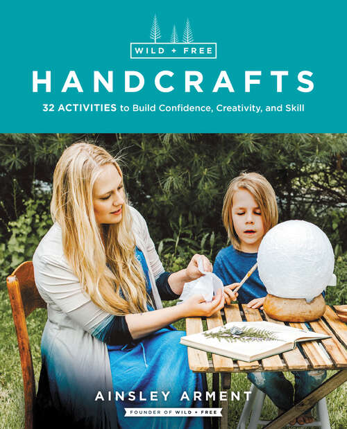 Book cover of Wild and Free Handcrafts  AFF: 32 Activities to Build Confidence, Creativity, and Skill (Wild and Free)