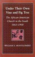 Book cover of Under Their Own Vine and Fig Tree: The African-American Church in the South 1865-1900