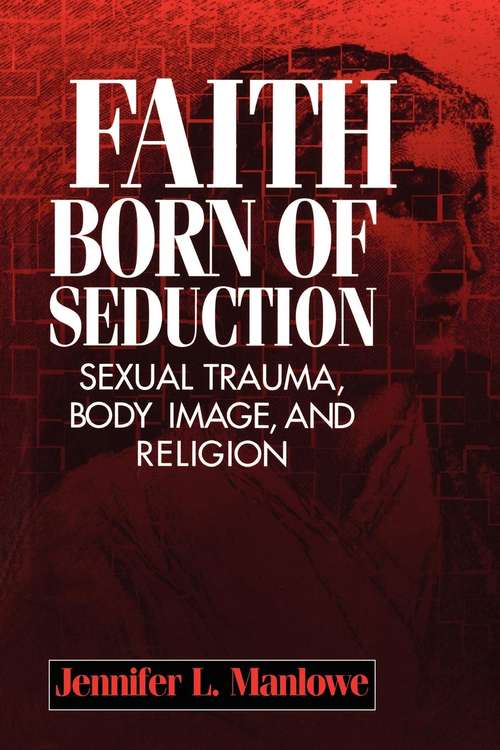 Book cover of Faith Born of Seduction: Sexual Trauma, Body Image, and Religion