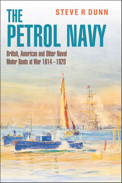 Book cover of The Petrol Navy: British, American and Other Naval Motor Boats at War 1914–1920