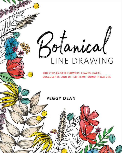 Book cover of Botanical Line Drawing: 200 Step-by-Step Flowers, Leaves, Cacti, Succulents, and Other Items Found in Nature