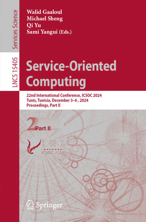 Book cover of Service-Oriented Computing: 22nd International Conference, ICSOC 2024, Tunis, Tunisia, December 3–6, 2024, Proceedings, Part II (Lecture Notes in Computer Science #15405)