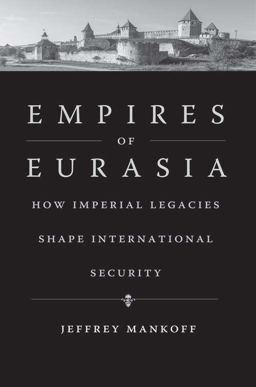 Book cover of Empires of Eurasia: How Imperial Legacies Shape International Security