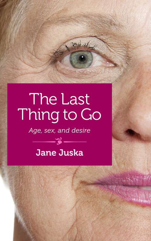 Book cover of The Last Thing to Go: Age, Sex, and Desire