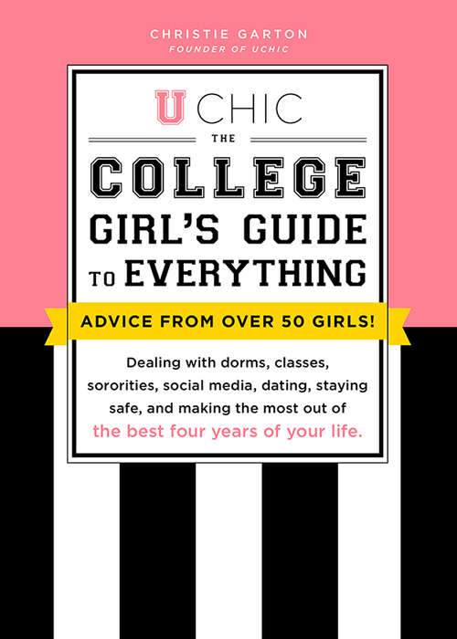 Book cover of U Chic: The College Girl's Guide to Everything: Dealing with Dorms, Classes, Sororities, Social Media, Dating, Staying Safe, and Making the Most Out of the Best Four Years of Your Life