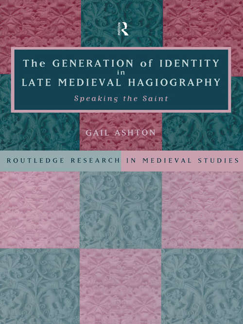 Book cover of The Generation of Identity in Late Medieval Hagiography: Speaking the Saint (Routledge Research in Medieval Studies: Vol. 1)