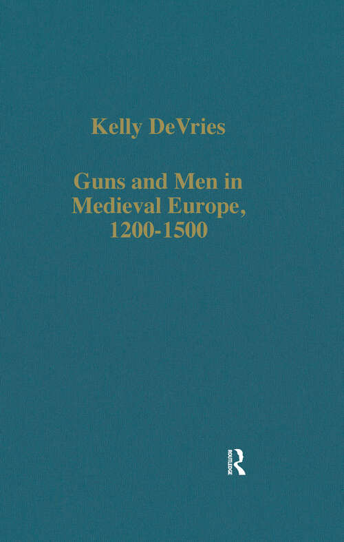 Book cover of Guns and Men in Medieval Europe, 1200-1500: Studies in Military History and Technology (Variorum Collected Studies)