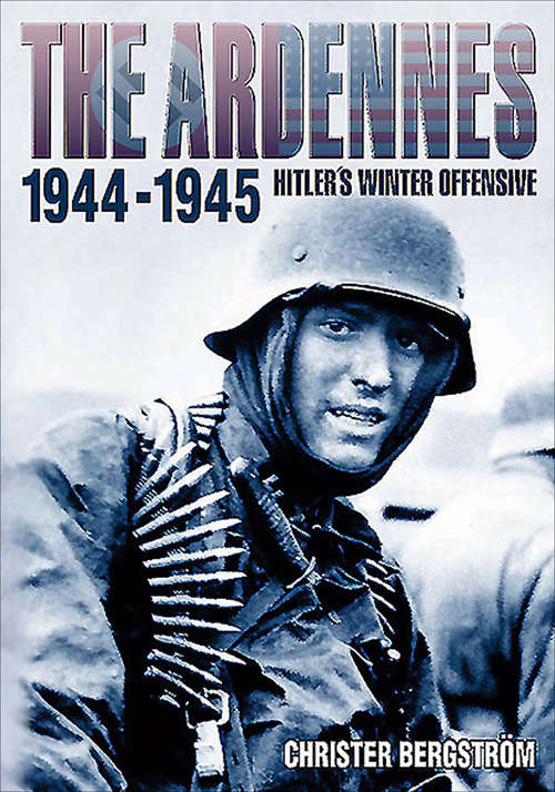 Book cover of The Ardennes, 1944-1945: Hitler's Winter Offensive (Hitler's Winter Offensive Ser.)