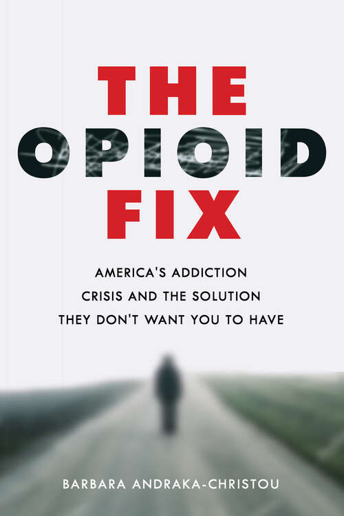Book cover of The Opioid Fix: America's Addiction Crisis and the Solution They Don't Want You to Have