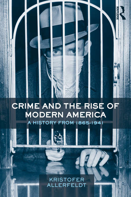 Book cover of Crime and the Rise of Modern America: A History from 1865–1941