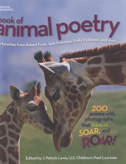 Book cover of National Geographic Book of Animal Poetry: 200 Poems With Photographs That Squeak, Soar, and Roar!