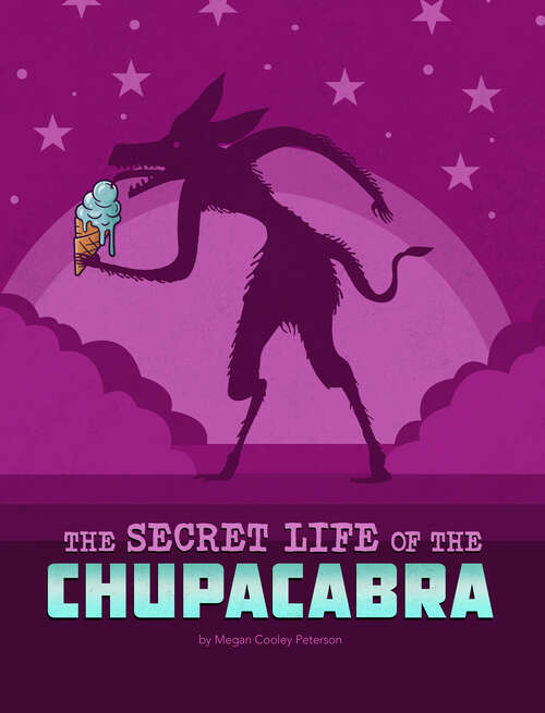 Book cover of The Secret Life of the Chupacabra (The\secret Lives Of Cryptids Ser.)