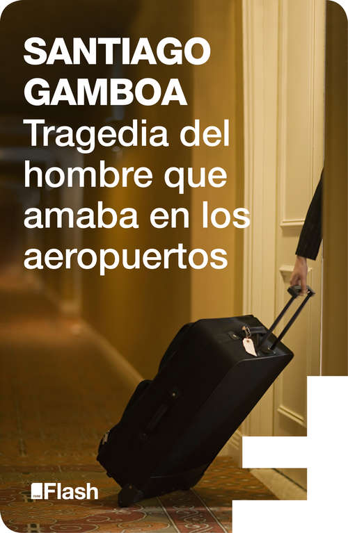 Book cover of Tragedia del hombre que amaba en los aeropuertos (Flash Relatos: Volumen)