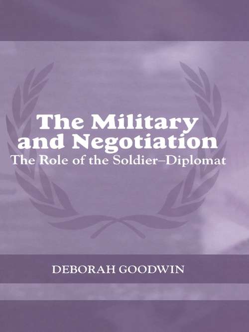 Book cover of The Military and Negotiation: The Role of the Soldier-Diplomat (Cass Series on Peacekeeping: Vol. 19)