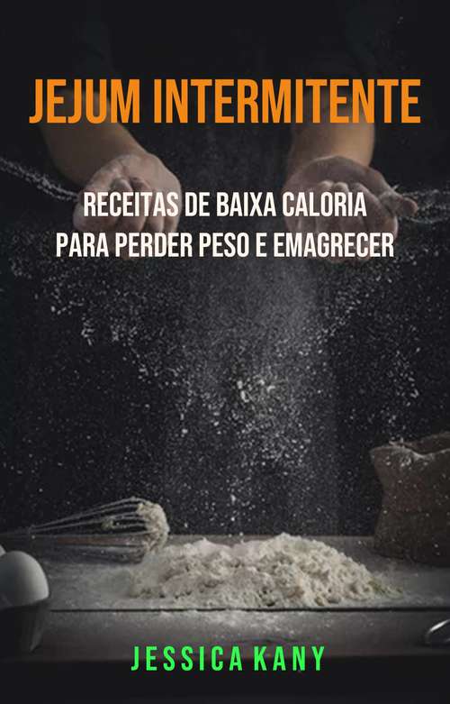 Book cover of Jejum Intermitente: Receitas De Baixa Caloria Para Perder Peso E Emagrecer