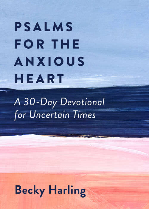 Book cover of Psalms for the Anxious Heart: A 30-Day Devotional for Uncertain Times