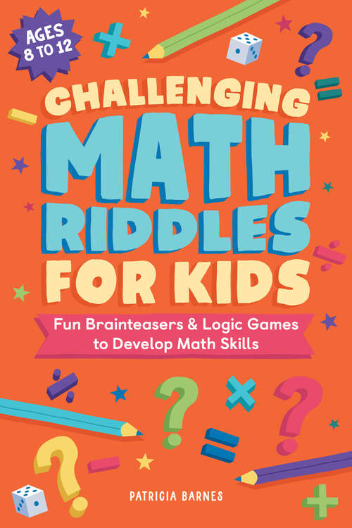 Book cover of Challenging Math Riddles for Kids: Fun Brainteasers & Logic Games to Develop Math Skills