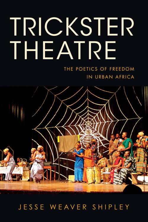 Book cover of Trickster Theatre: The Poetics Of Freedom In Urban Africa (African Expressive Cultures)