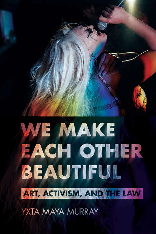 Book cover of We Make Each Other Beautiful: Art, Activism, and the Law (Publicly Engaged Scholars: Identities, Purposes, Practices)