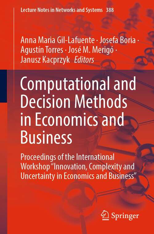 Book cover of Computational and Decision Methods in Economics and Business: Proceedings of the International Workshop “Innovation, Complexity and Uncertainty in Economics and Business” (1st ed. 2022) (Lecture Notes in Networks and Systems #388)