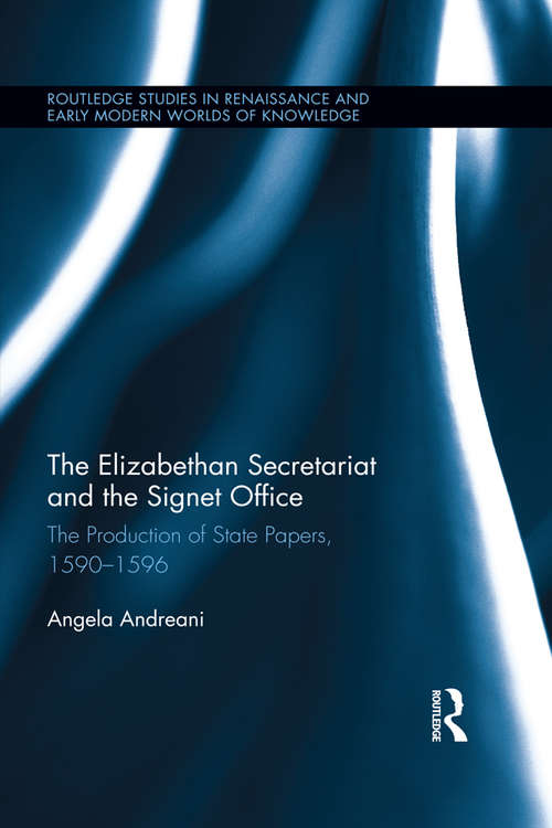 Book cover of The Elizabethan Secretariat and the Signet Office: The Production of State Papers, 1590-1596 (Routledge Studies in Renaissance and Early Modern Worlds of Knowledge)